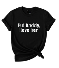 Load image into Gallery viewer, But Daddy, I love her T-Shirt.
