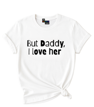 Load image into Gallery viewer, But Daddy, I love her T-Shirt.