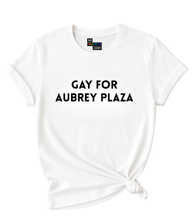 Load image into Gallery viewer, Gay for Aubrey Plaza T-Shirt