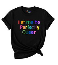 Load image into Gallery viewer, Let me be Perfectly Queer T-Shirt.