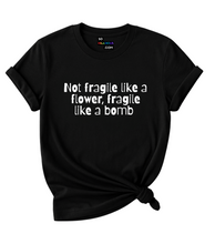 Load image into Gallery viewer, Not Fragile like a Flower, Fragile like a Bomb T-Shirt.