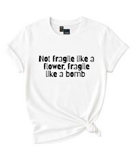 Load image into Gallery viewer, Not Fragile like a Flower, Fragile like a Bomb T-Shirt.