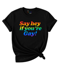 Load image into Gallery viewer, Say hey if you're Gay T-Shirt