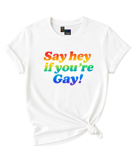 Load image into Gallery viewer, Say hey if you're Gay T-Shirt