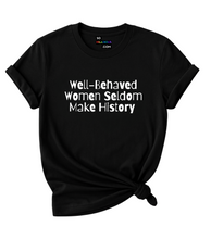 Load image into Gallery viewer, Well-Behaved Women Seldom Make History T-Shirt.