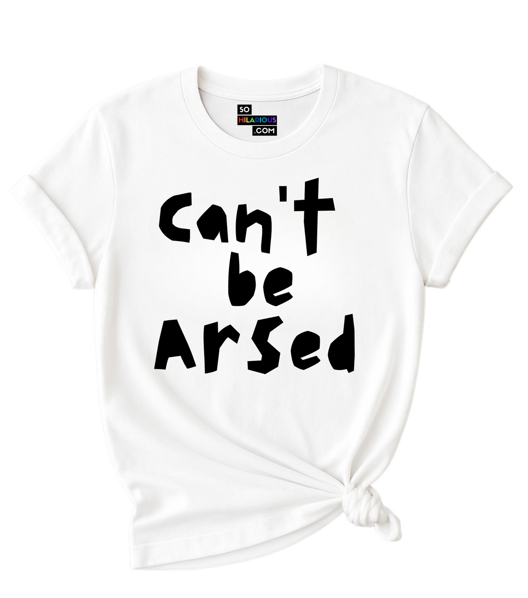 Can't be Arsed T-Shirt
