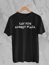 Load image into Gallery viewer, Gay for Aubrey Plaza T-Shirt
