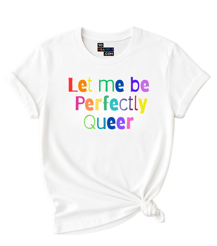 Let me be Perfectly Queer T-Shirt.