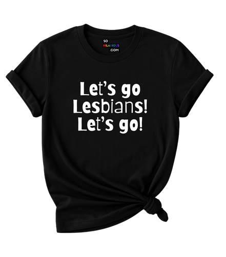 Let's go Lesbians! Let's go! T-Shirt.
