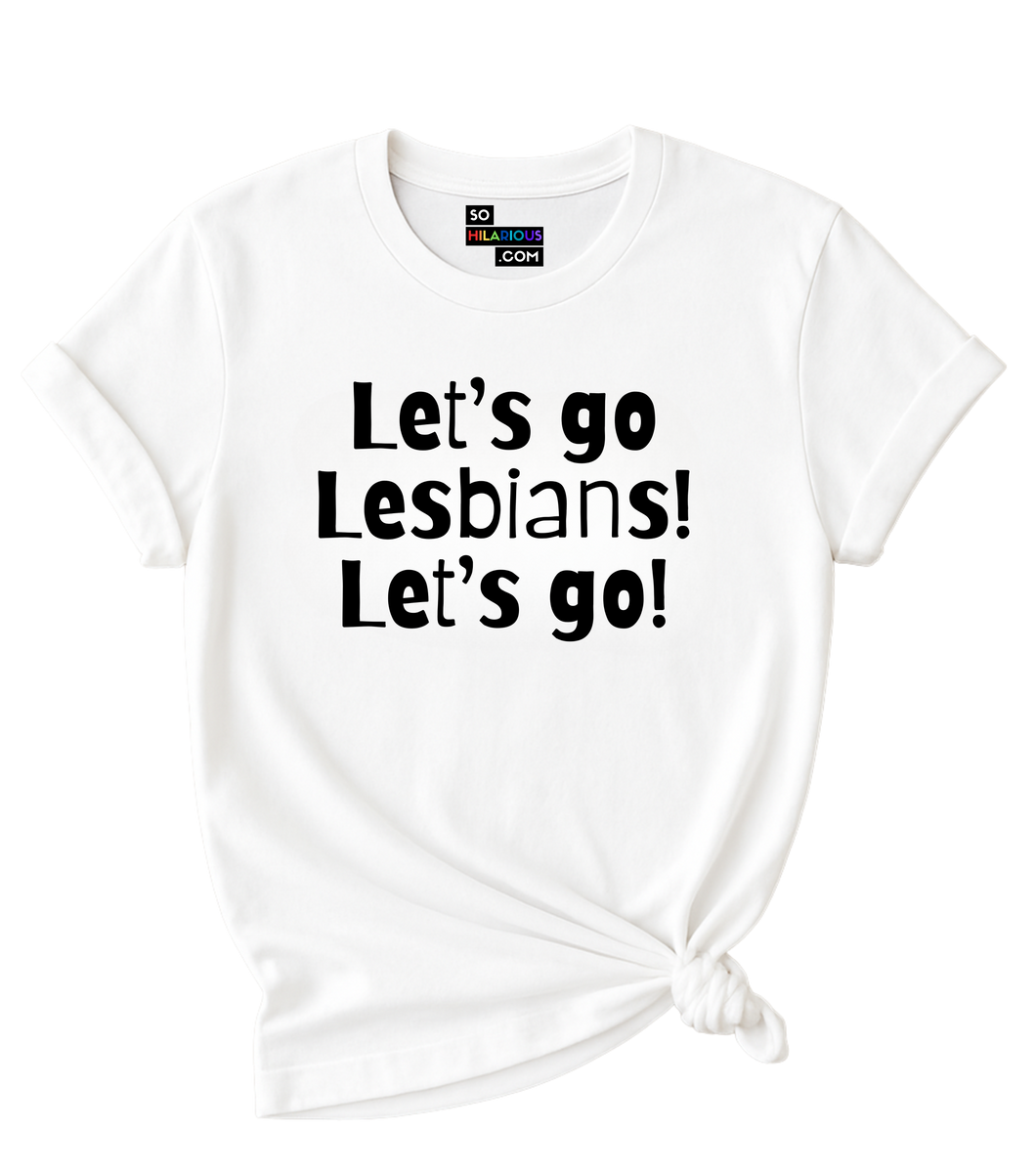 Let's go Lesbians! Let's go! T-Shirt.