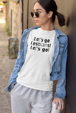 Load image into Gallery viewer, Let&#39;s go Lesbians! Let&#39;s go! T-Shirt.
