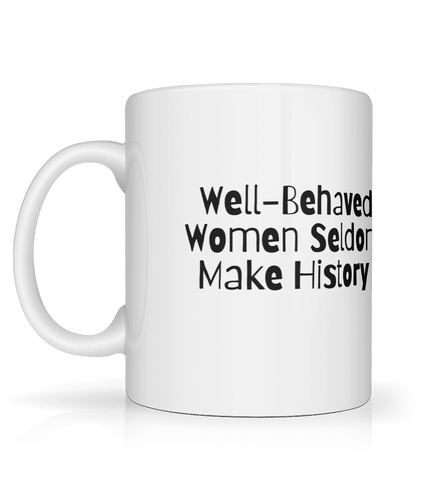 Well-behaved Women Seldom make History Mug.