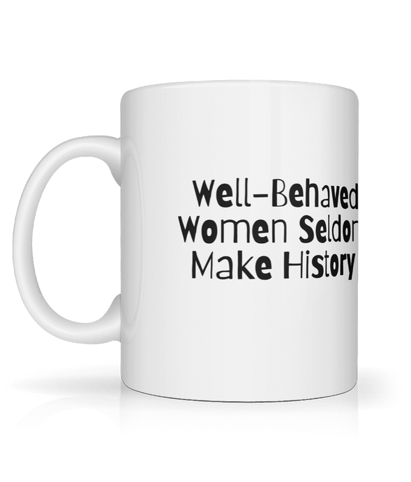 Well-behaved Women Seldom make History Mug.