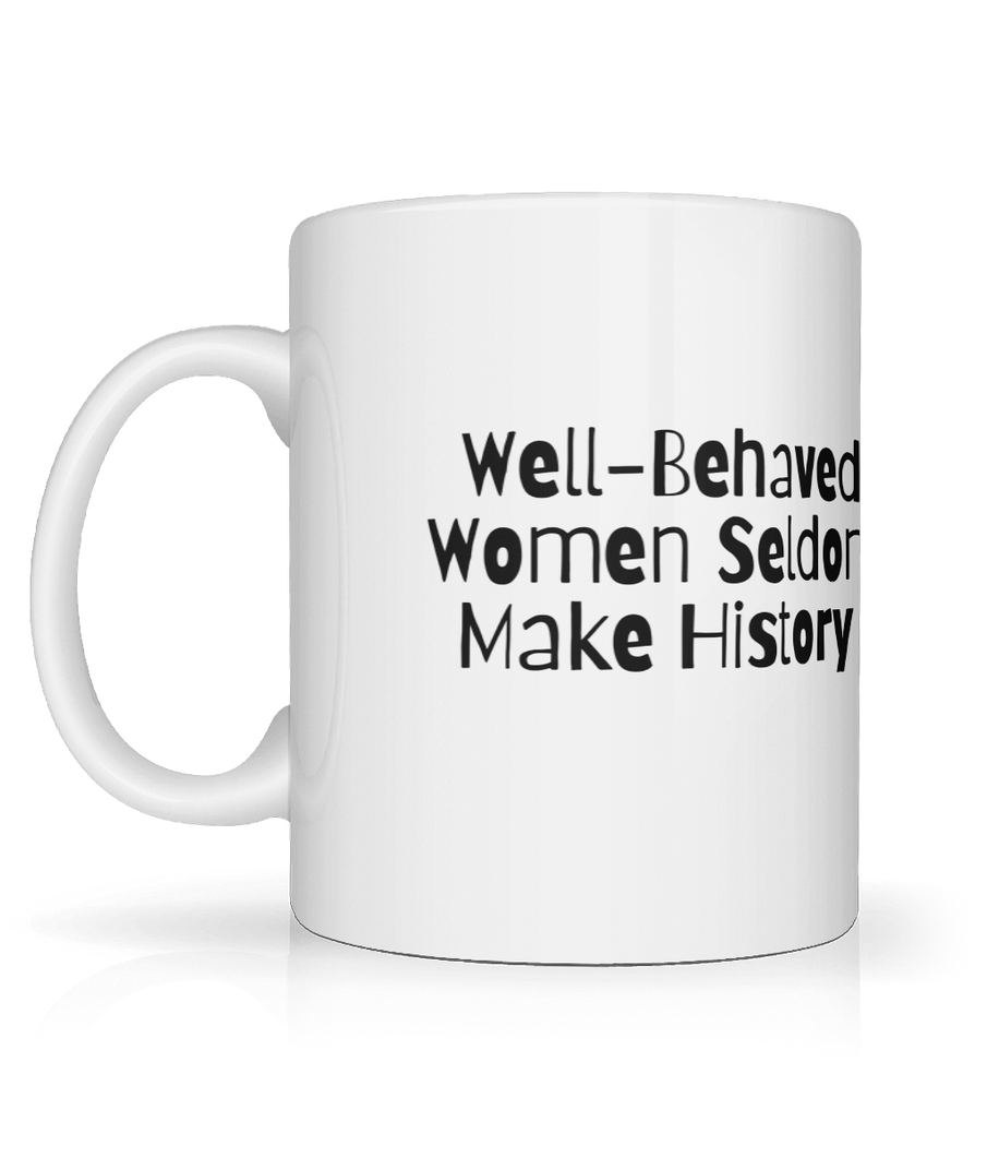 Well-behaved Women Seldom make History Mug.