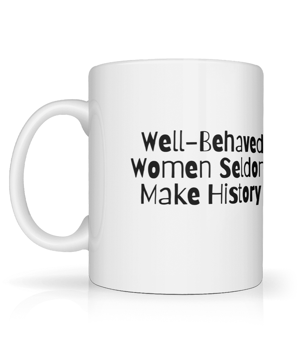 Well-behaved Women Seldom make History Mug.
