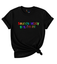 Load image into Gallery viewer, Sounds totally gay, I&#39;m in! T-Shirt.
